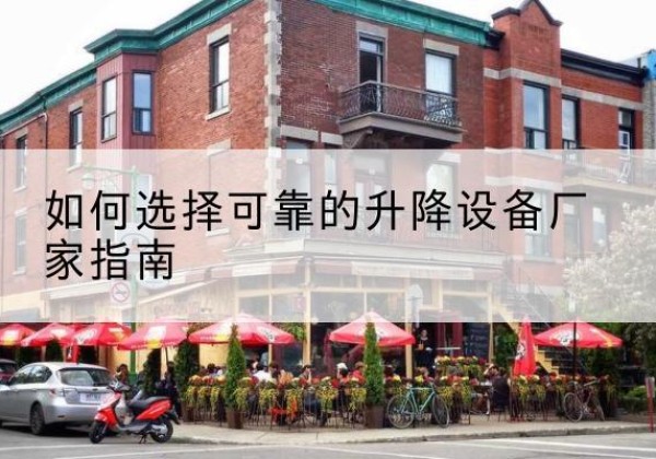 蓬莱电动升降机厂家-如何选择可靠的升降设备厂家指南